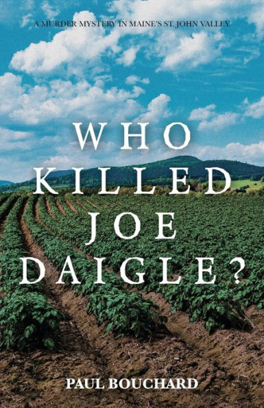 Who Killed Joe Daigle?: A Murder Mystery In Maine’S St. John Valley.