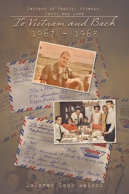 To Vietnam And Back 1967 - 1968: Letters Of Family, Friends, Faith And Love - 9781663241771
