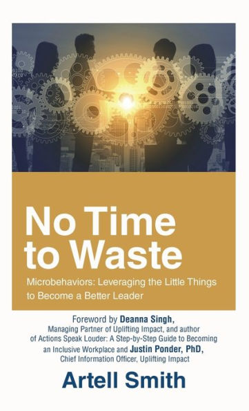 No Time To Waste: Microbehaviors: Leveraging The Little Things To Become A Better Leader