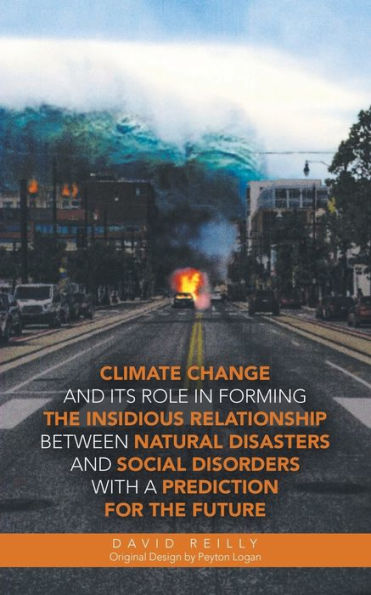 Climate Change And Its Role In Forming The Insidious Relationship Between Natural Disasters And Social Disorders With A Prediction For The Future