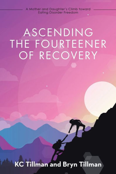 Ascending The Fourteener Of Recovery: A Mother And Daughter’S Climb Toward Eating Disorder Freedom - 9781663242730