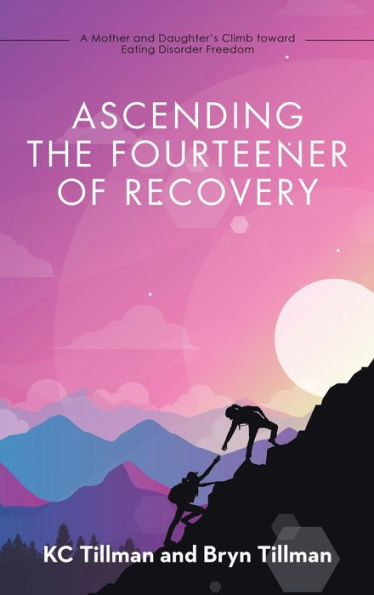 Ascending The Fourteener Of Recovery: A Mother And Daughter’S Climb Toward Eating Disorder Freedom - 9781663242976