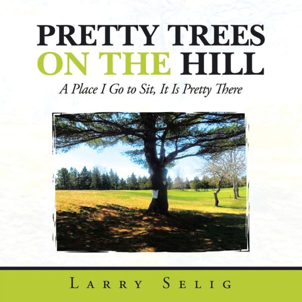 Pretty Trees On The Hill: A Place I Go To Sit; It Is Pretty There
