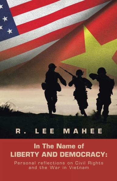 In The Name Of Liberty And Democracy:: Personal Reflections On Civil Rights And The War In Vietnam
