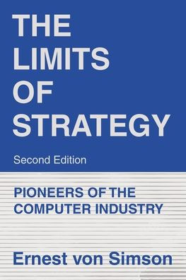 The Limits Of Strategy-Second Edition: Pioneers Of The Computer Industry