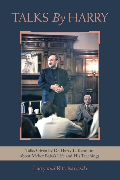 Talks By Harry: Talks Given By Dr. Harry L. Kenmore About Meher Baba’S Life And His Teachings