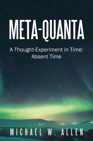 Meta-Quanta: A Thought-Experiment In Time: Absent Time
