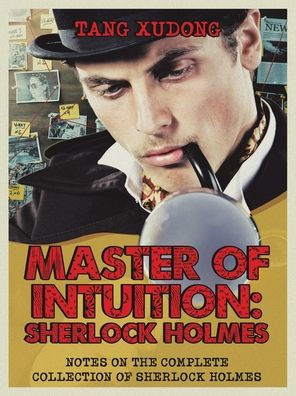Master Of Intuition: Sherlock Holmes: Notes On The Complete Collection Of Sherlock Holmes