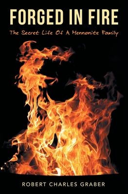 Forged In Fire: The Secret Life Of A Mennonite Family - 9781664257832
