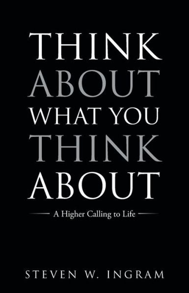Think About What You Think About: A Higher Calling To Life