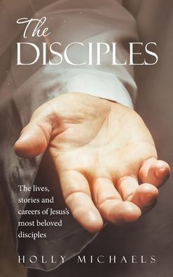 The Disciples: The Lives, Stories And Careers Of Jesus's Most Beloved Disciples - 9781664265752