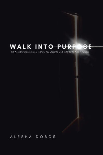 Walk Into Purpose: 52-Week Devotional Journal To Draw You Closer To God In Order To Walk In Purpose - 9781664271272