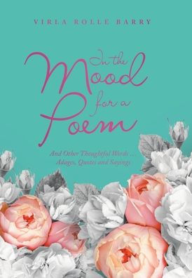 In The Mood For A Poem: And Other Thoughtful Words Adages, Quotes And Sayings