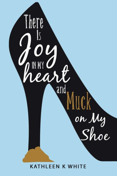 There Is Joy In My Heart And Muck On My Shoe - 9781664274471