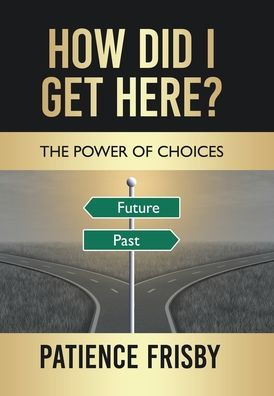 How Did I Get Here?: The Power Of Choices - 9781664276505