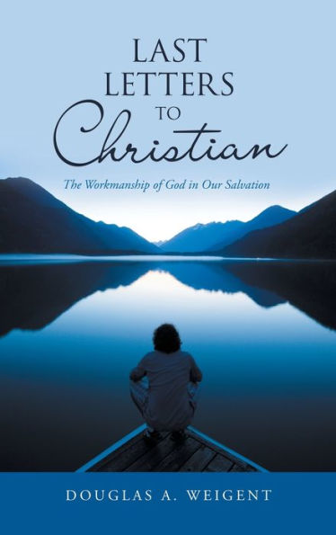Last Letters To Christian: The Workmanship Of God In Our Salvation - 9781664278196