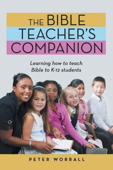 The Bible Teacher’S Companion: Learning How To Teach Bible To K-12 Students - 9781664278875