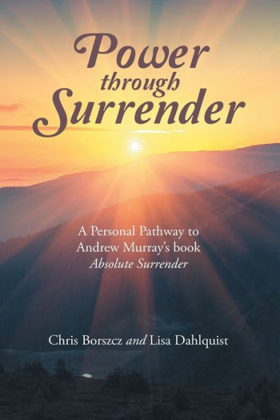 Power Through Surrender: A Personal Pathway To Andrew Murray's Book Absolute Surrender
