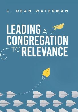 Leading A Congregation To Relevance - 9781664279636