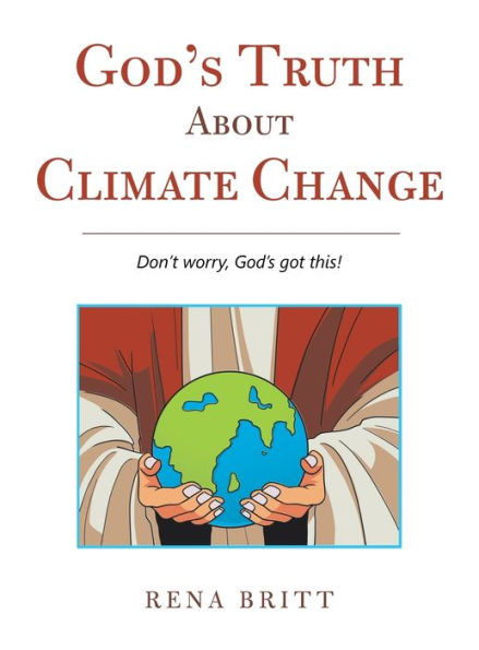 God’S Truth About Climate Change: Don'T Worry, God'S Got This!