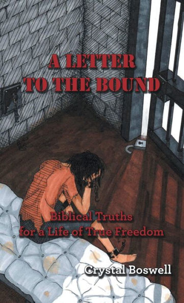 A Letter To The Bound: Biblical Truths For A Life Of True Freedom - 9781664281462