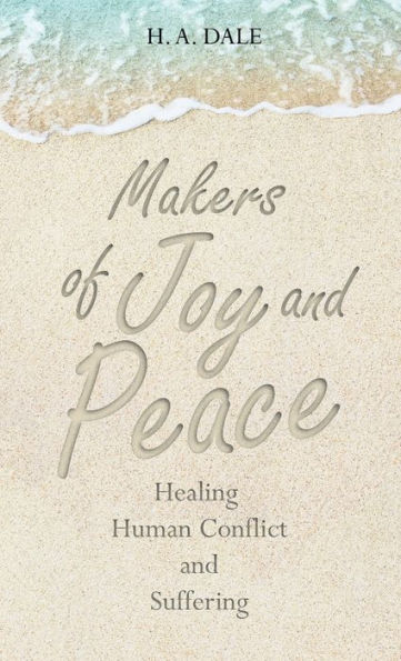 Makers Of Joy And Peace: Healing Human Conflict And Suffering