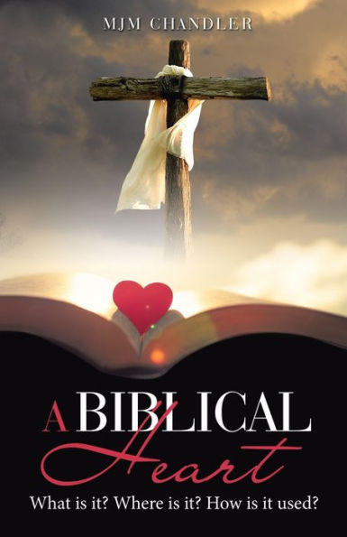 A Biblical Heart: What Is It? Where Is It? How Is It Used? - 9781664281912