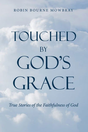 Touched By God'S Grace: True Stories Of The Faithfulness Of God