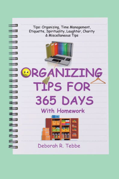 Organizing Tips For 365 Days: With Homework (Tips: Organizing, Time Management, Etiquette, Spirituality, Laughter, Charity & Miscellaneous Tips)