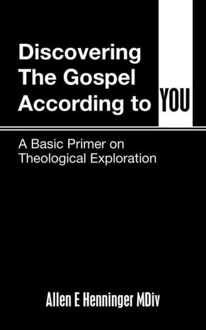 Discovering The Gospel According To You: A Basic Primer On Theological Exploration