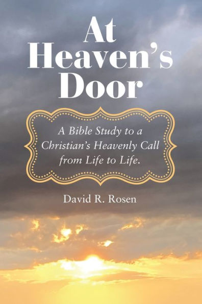 At Heaven's Door: A Bible Study To A Christian's Heavenly Call From Life To Life.
