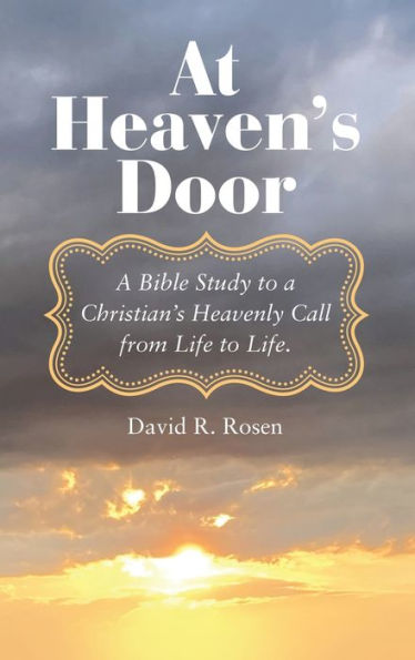 At Heaven's Door: A Bible Study To A Christian's Heavenly Call From Life To Life