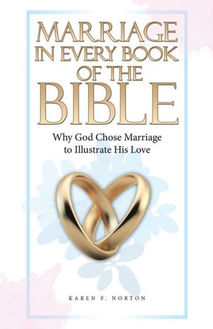 Marriage In Every Book Of The Bible: Why God Chose Marriage To Illustrate His Love