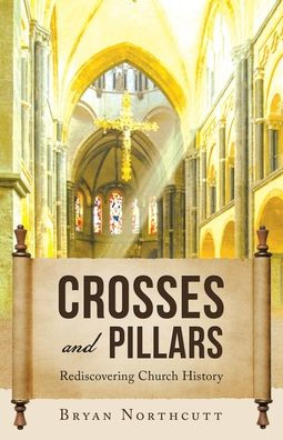 Crosses And Pillars: Rediscovering Church History - 9781664285095