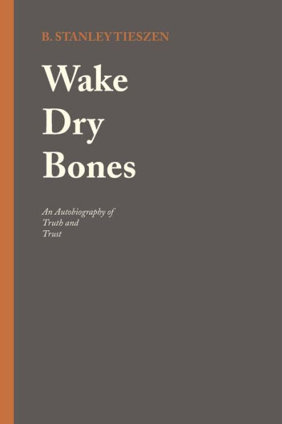 Wake Dry Bones: An Autobiography Of Truth And Trust