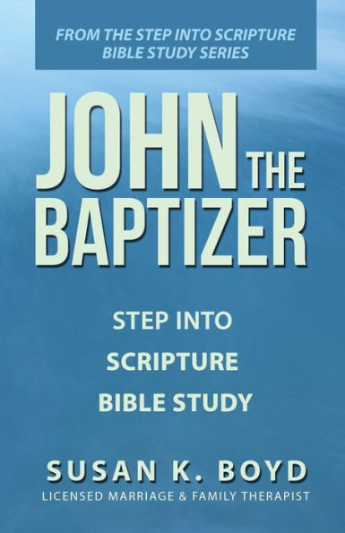 John The Baptizer: Step Into Scripture Bible Study