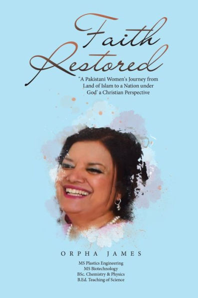 Faith Restored: "A Pakistani Women's Journey From Land Of Islam To A Nation Under God' A Christian Perspective - 9781664287013