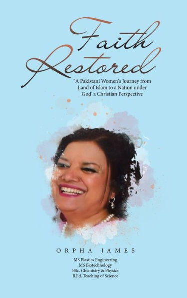Faith Restored: "A Pakistani Women's Journey From Land Of Islam To A Nation Under God' A Christian Perspective - 9781664287037