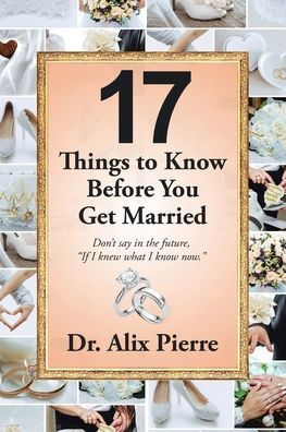17 Things To Know Before You Get Married: Don’T Say In The Future, “If I Knew What I Know Now.”