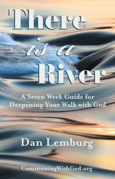 There Is A River: A Seven Week Guide For Deepening Your Walk With God