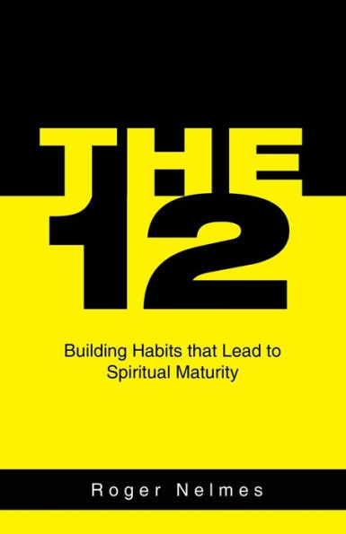 The 12: Building Habits That Lead To Spiritual Maturity