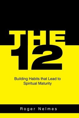The 12: Building Habits That Lead To Spiritual Maturity