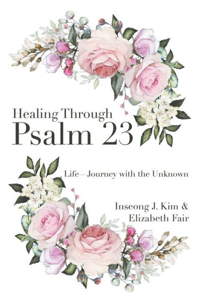 Healing Through Psalm 23: Life—Journey With The Unknown