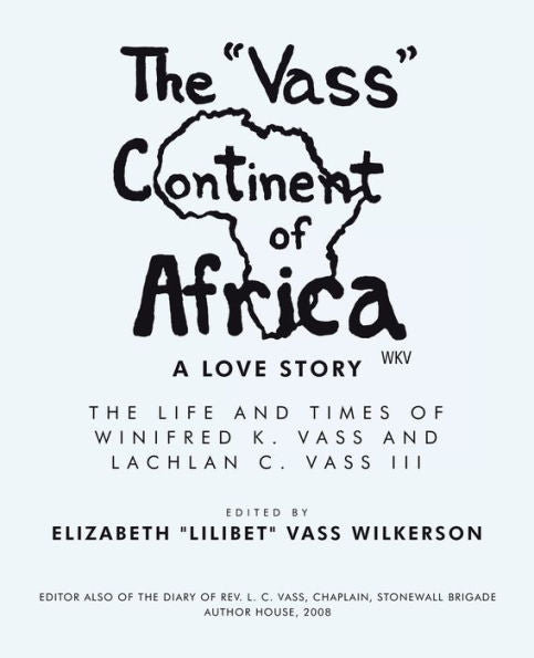 The "Vass" Continent Of Africa: A Love Story: The Life And Times Of Winifred K. Vass And Lachlan C. Vass Iii