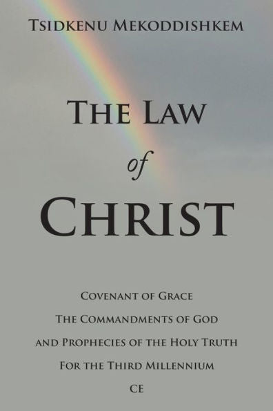 The Law Of Christ: Covenant Of Grace The Commandments Of God And Prophecies Of The Holy Truth For The Third Millennium Ce