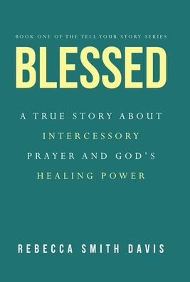Blessed: A True Story About Intercessory Prayer And God'S Healing Power