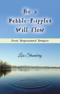 Be A Pebble-Ripples Will Flow: Fresh Inspirational Insights