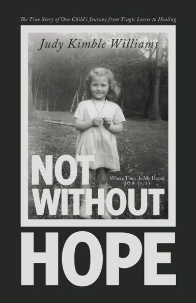 Not Without Hope: The True Story Of One Child’S Journey From Tragic Losses To Healing