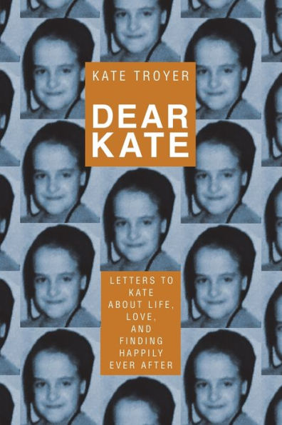 Dear Kate: Letters To Kate About Life, Love, And Finding Happily Ever After