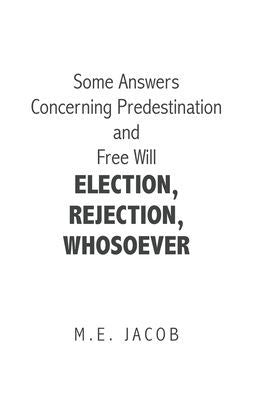 Some Answers Concerning Predestination And Free Will Election, Rejection, Whosoever
